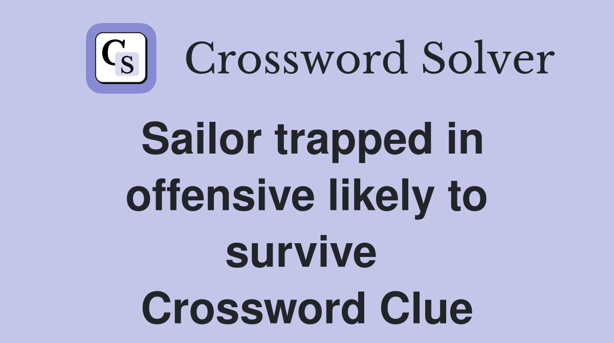 Sailor trapped in offensive likely to survive  Crossword Clue