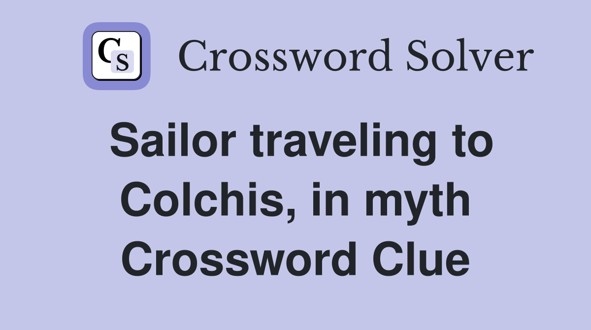 Sailor traveling to Colchis, in myth Crossword Clue