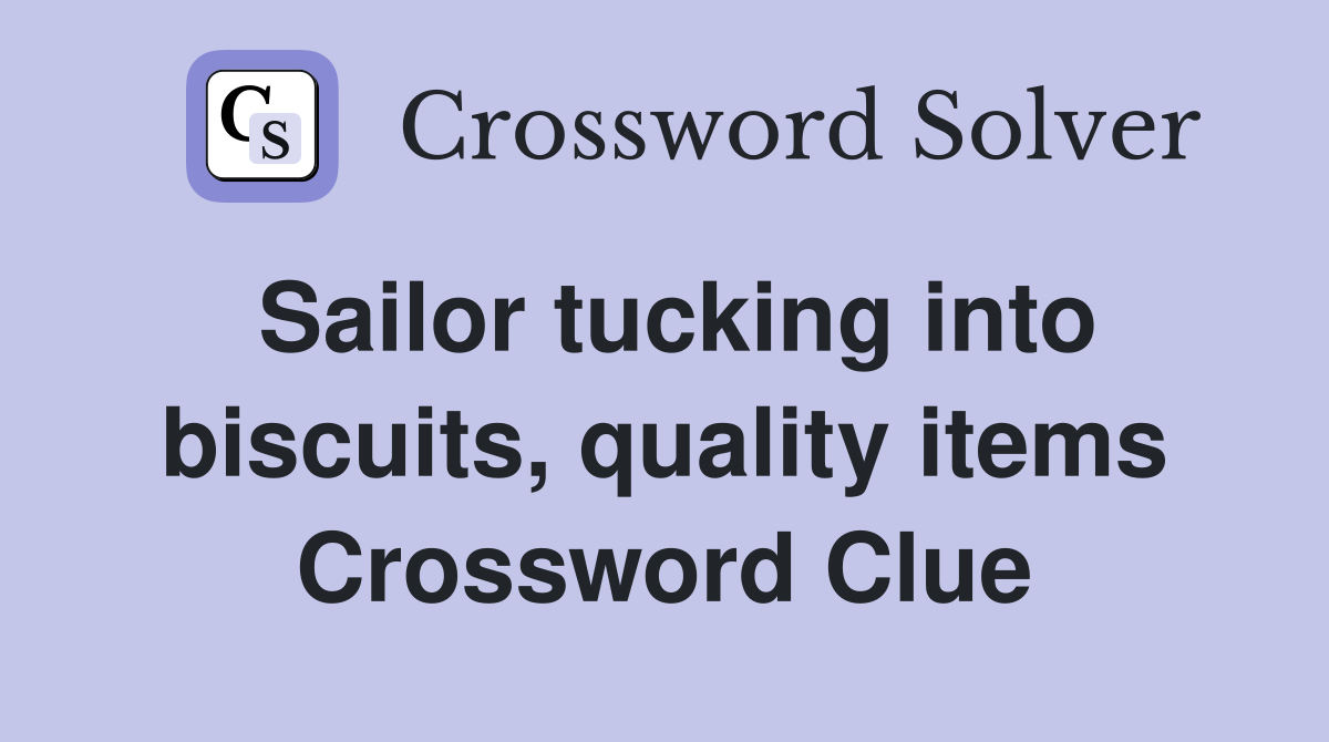 Sailor tucking into biscuits, quality items Crossword Clue