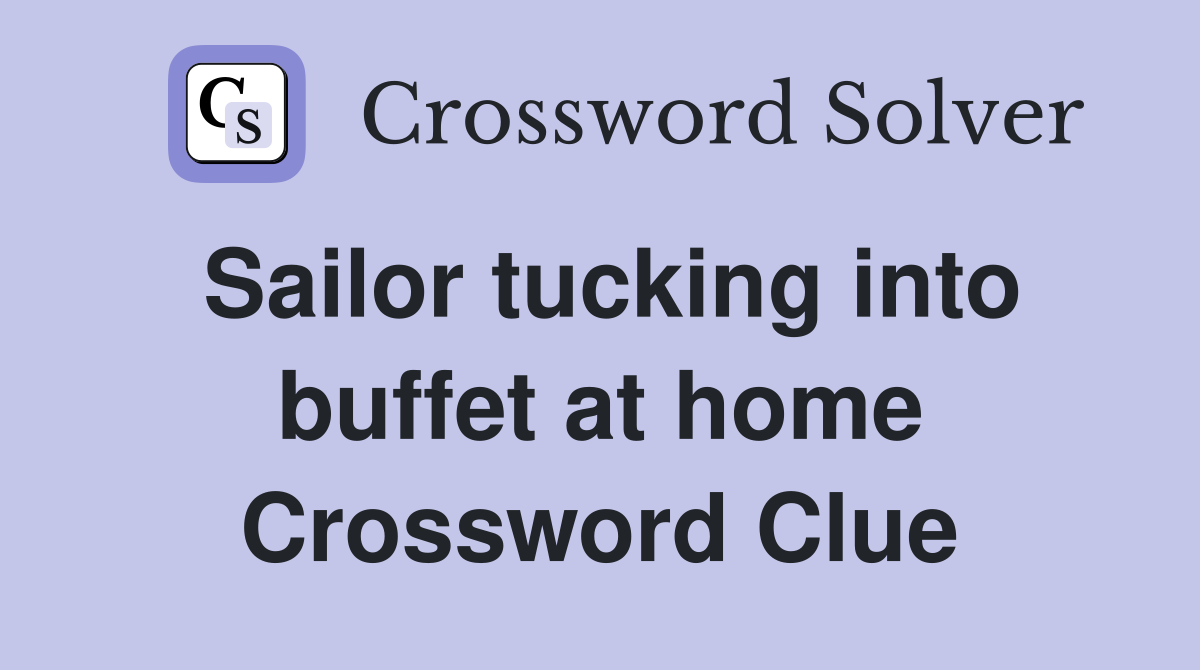 Sailor tucking into buffet at home Crossword Clue