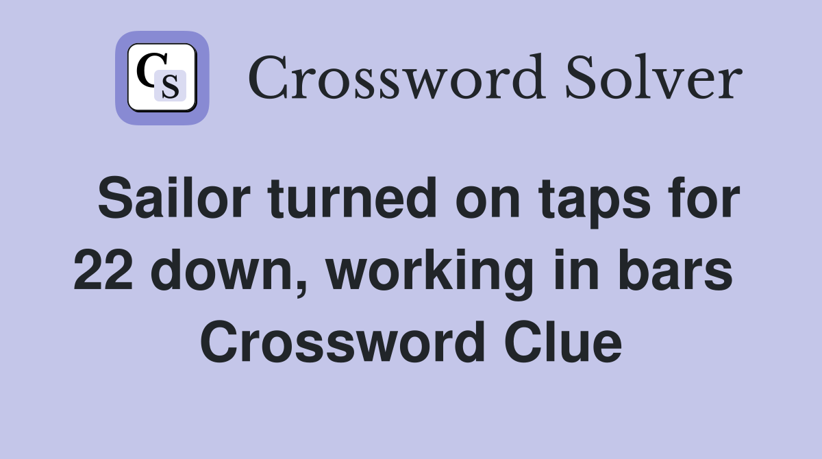 Sailor turned on taps for 22 down, working in bars  Crossword Clue