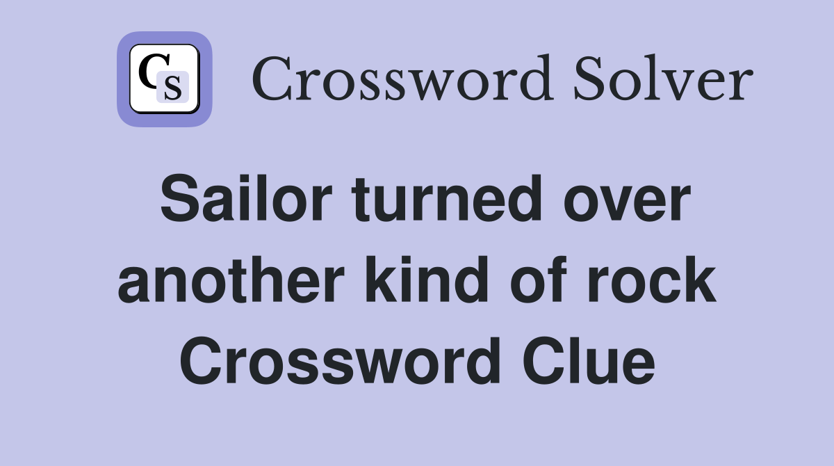 Sailor turned over another kind of rock Crossword Clue
