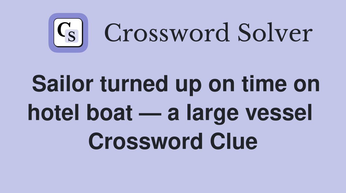 Sailor turned up on time on hotel boat — a large vessel  Crossword Clue
