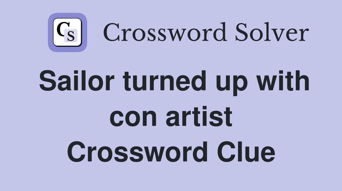Sailor turned up with con artist Crossword Clue