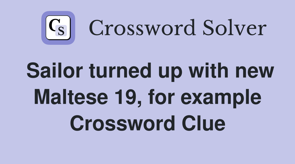 Sailor turned up with new Maltese 19, for example Crossword Clue