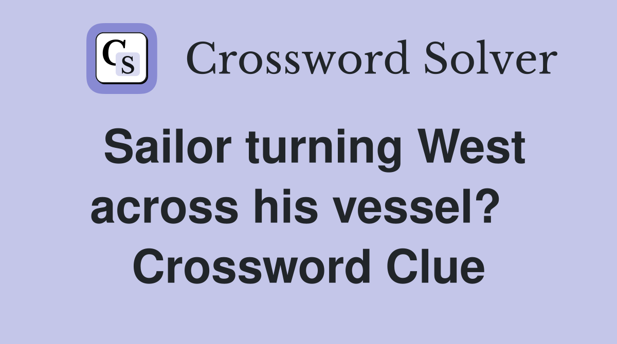 Sailor turning West across his vessel?   Crossword Clue