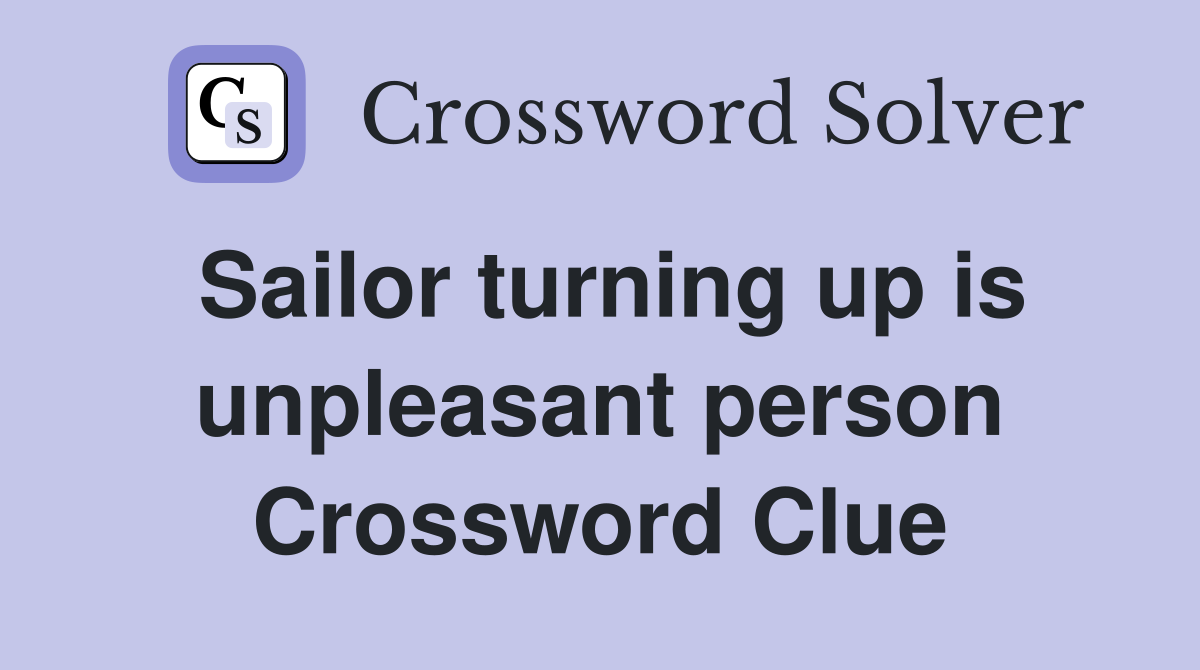 Sailor turning up is unpleasant person Crossword Clue