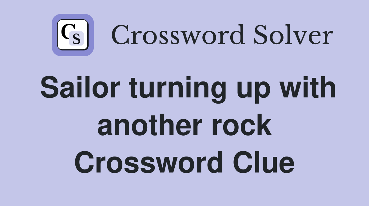 Sailor turning up with another rock Crossword Clue