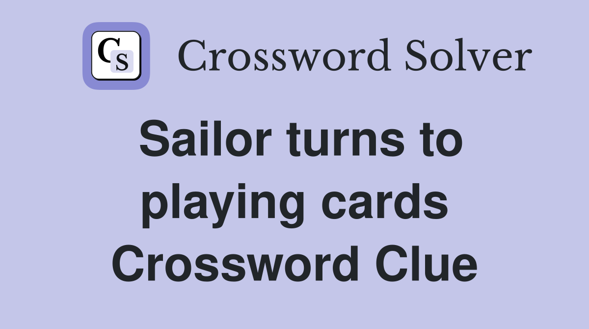 Sailor turns to playing cards Crossword Clue