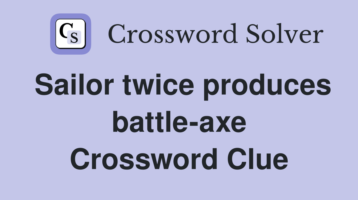 Sailor twice produces battle-axe Crossword Clue