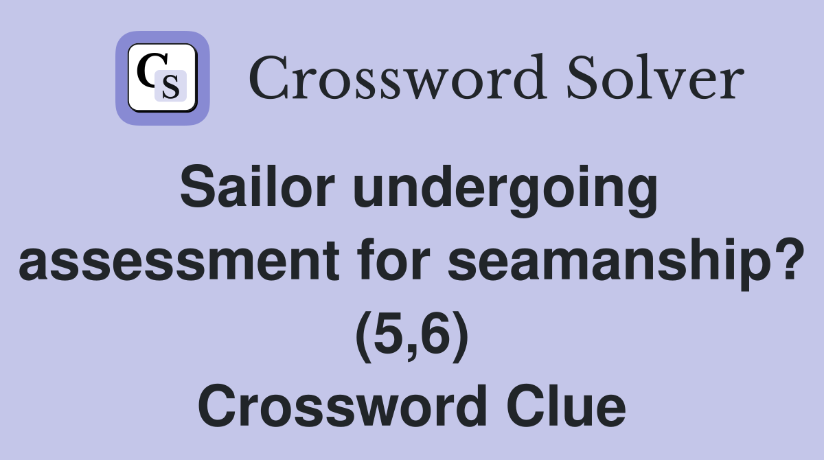 Sailor undergoing assessment for seamanship? (5,6) Crossword Clue