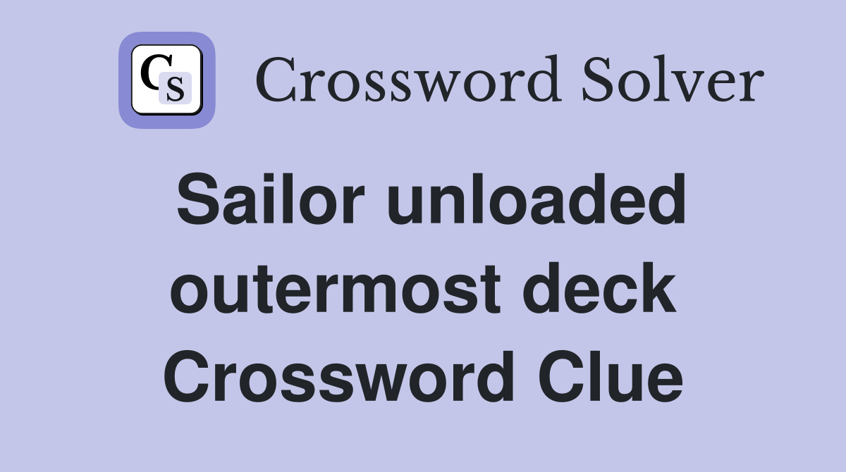 Sailor unloaded outermost deck Crossword Clue