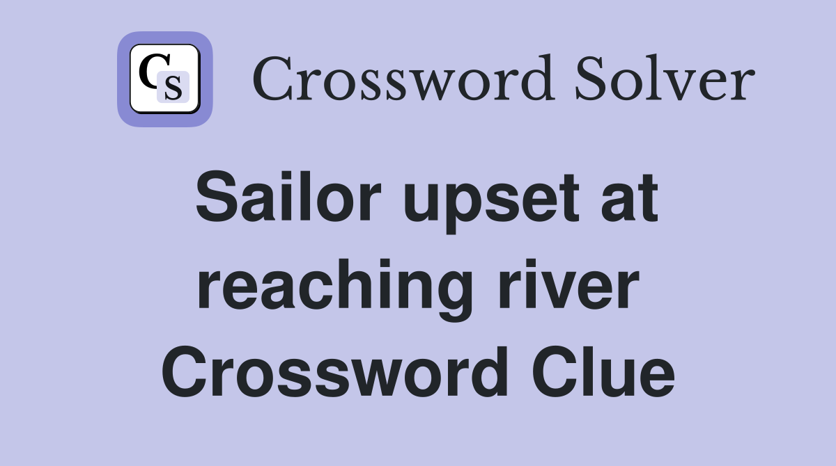 Sailor upset at reaching river Crossword Clue