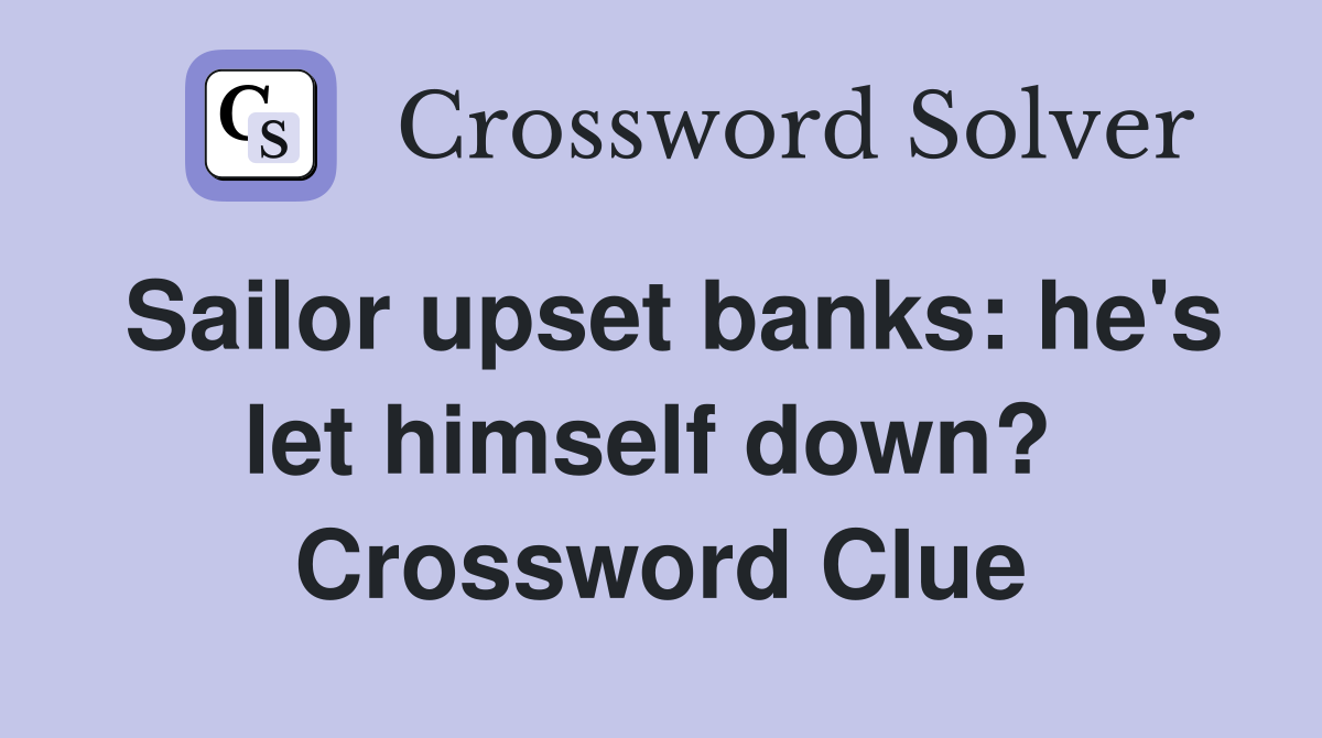 Sailor upset banks: he's let himself down?  Crossword Clue