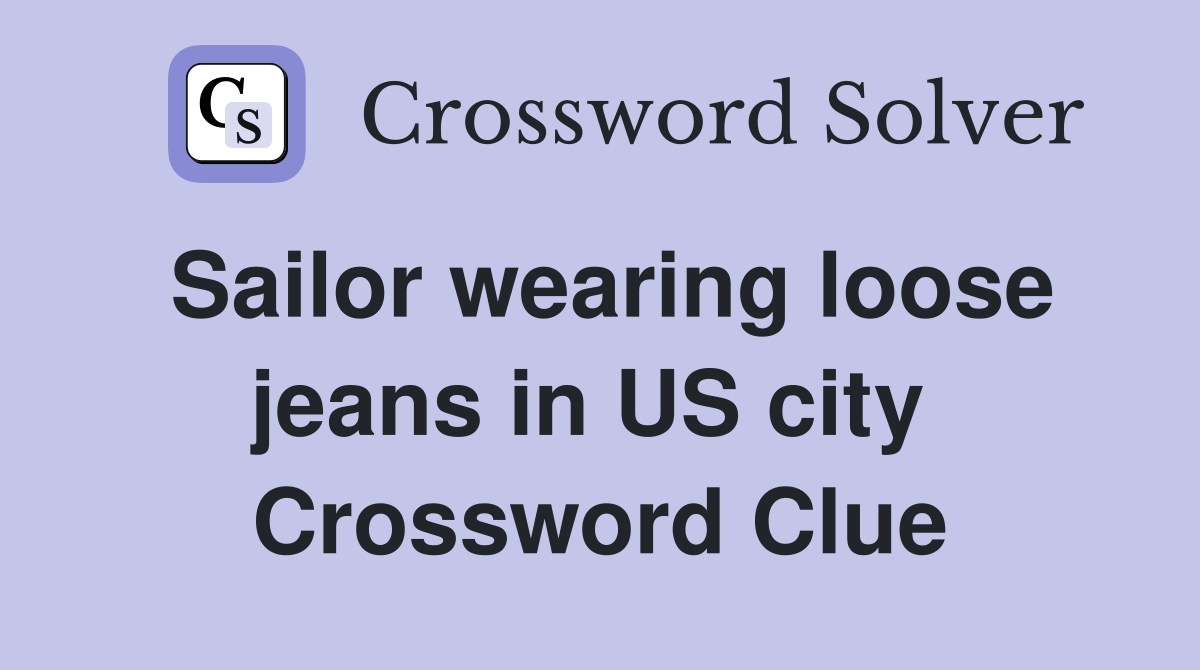 Sailor wearing loose jeans in US city  Crossword Clue
