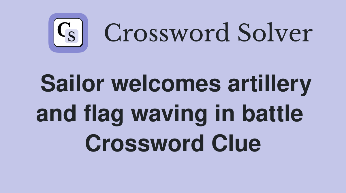 Sailor welcomes artillery and flag waving in battle  Crossword Clue