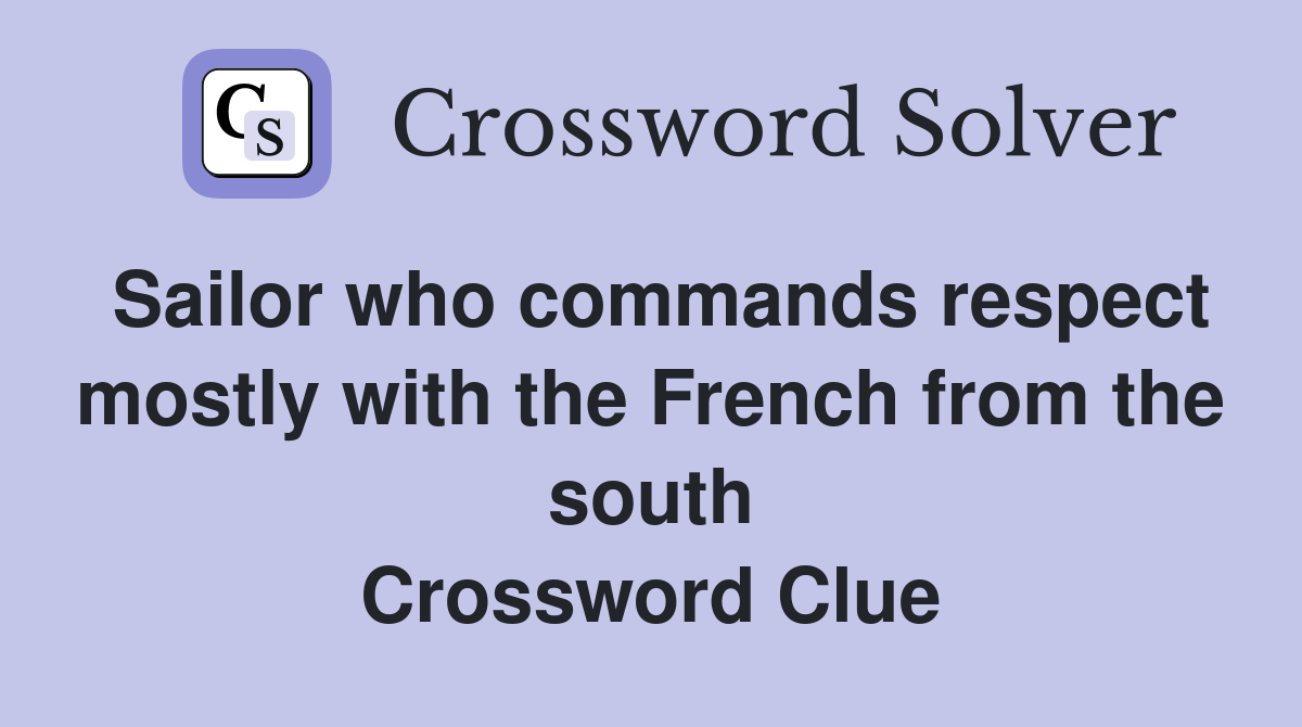 Sailor who commands respect mostly with the French from the south Crossword Clue