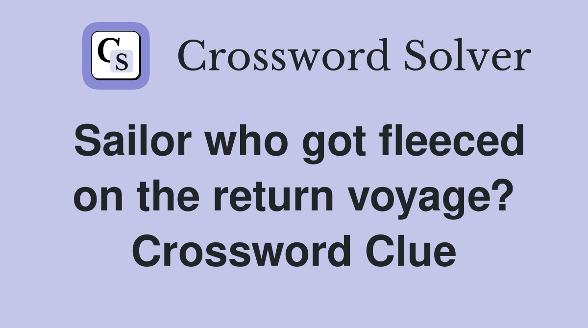 Sailor who got fleeced on the return voyage? Crossword Clue