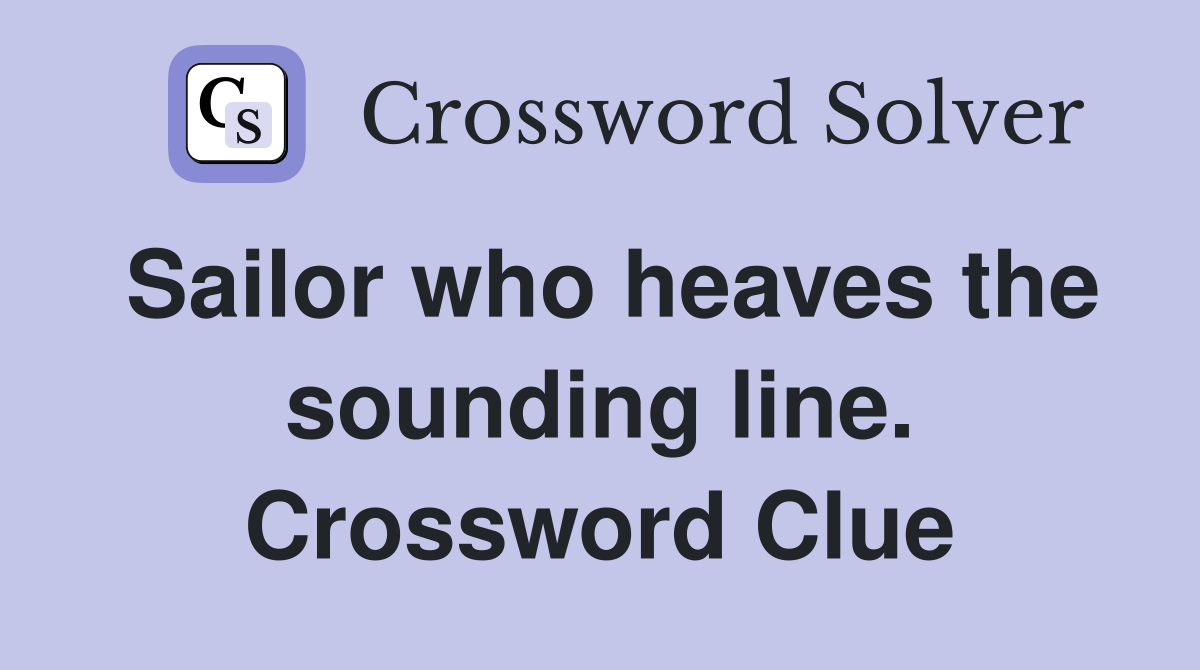 Sailor who heaves the sounding line. Crossword Clue