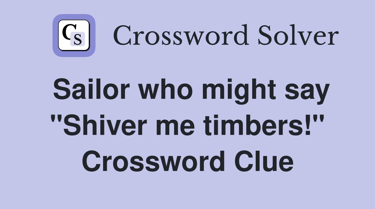 Sailor who might say "Shiver me timbers!" Crossword Clue