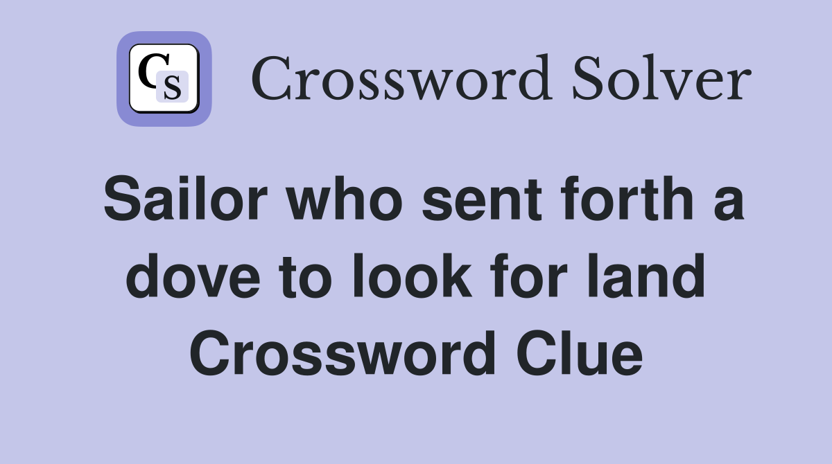 Sailor who sent forth a dove to look for land Crossword Clue