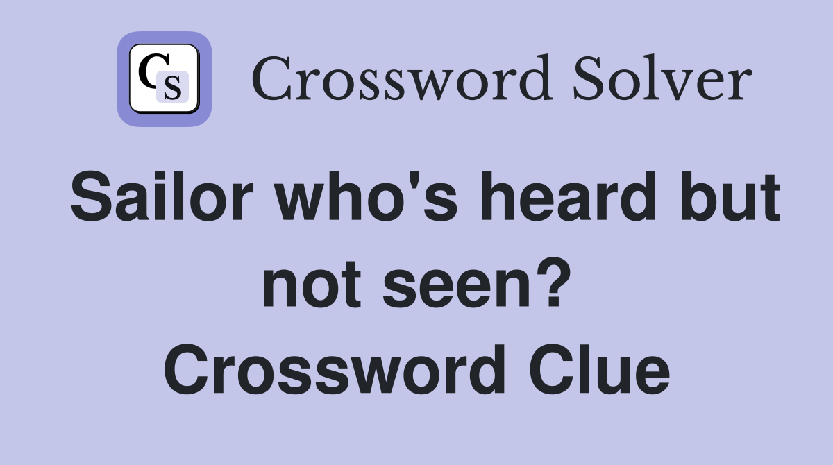 Sailor who's heard but not seen? Crossword Clue