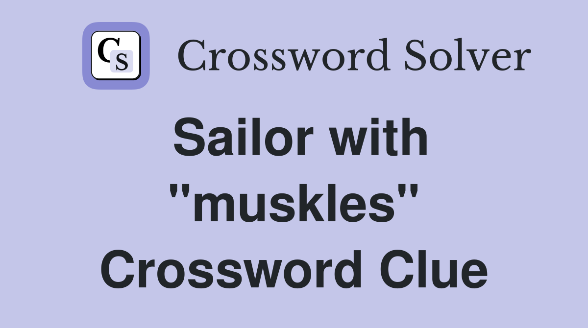 Sailor with "muskles" Crossword Clue