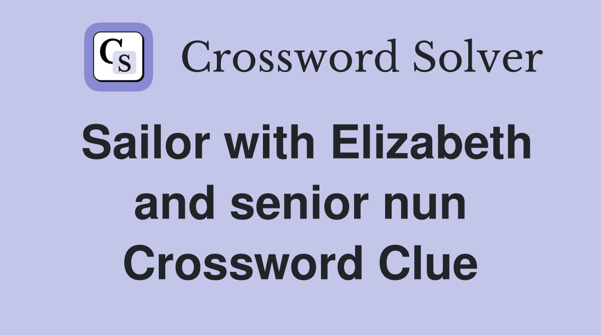 Sailor with Elizabeth and senior nun Crossword Clue