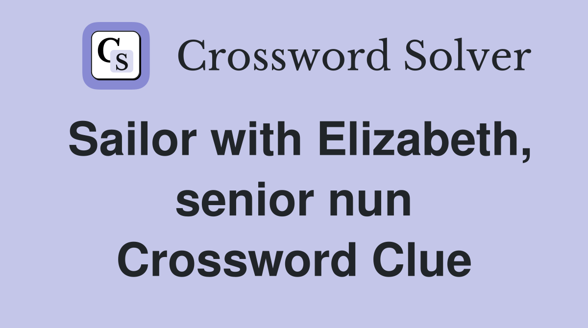 Sailor with Elizabeth, senior nun Crossword Clue