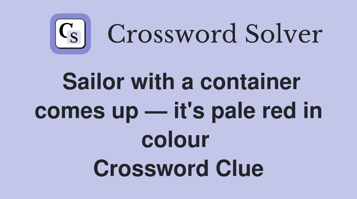 Sailor with a container comes up — it's pale red in colour  Crossword Clue