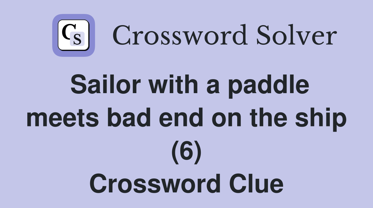 Sailor with a paddle meets bad end on the ship (6) Crossword Clue
