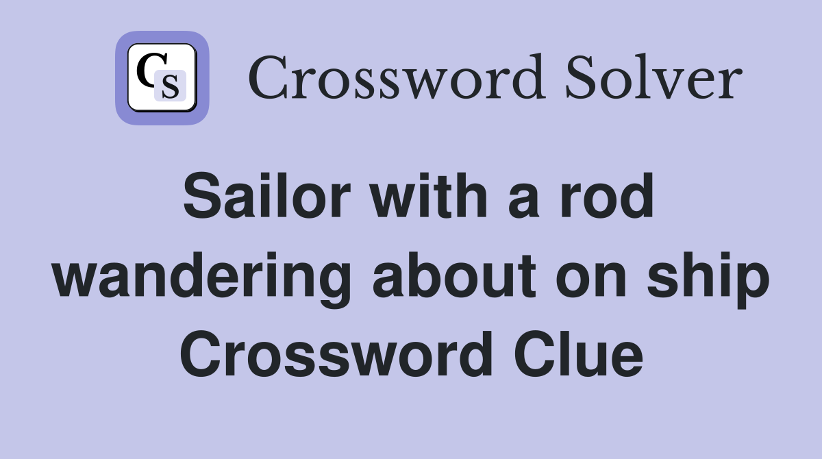 Sailor with a rod wandering about on ship Crossword Clue