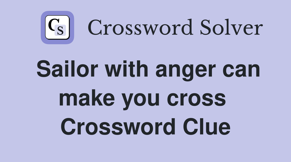 Sailor with anger can make you cross  Crossword Clue