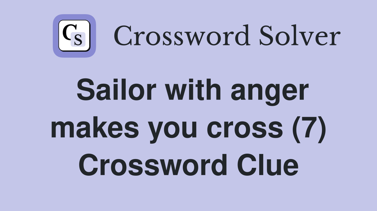 Sailor with anger makes you cross (7) Crossword Clue