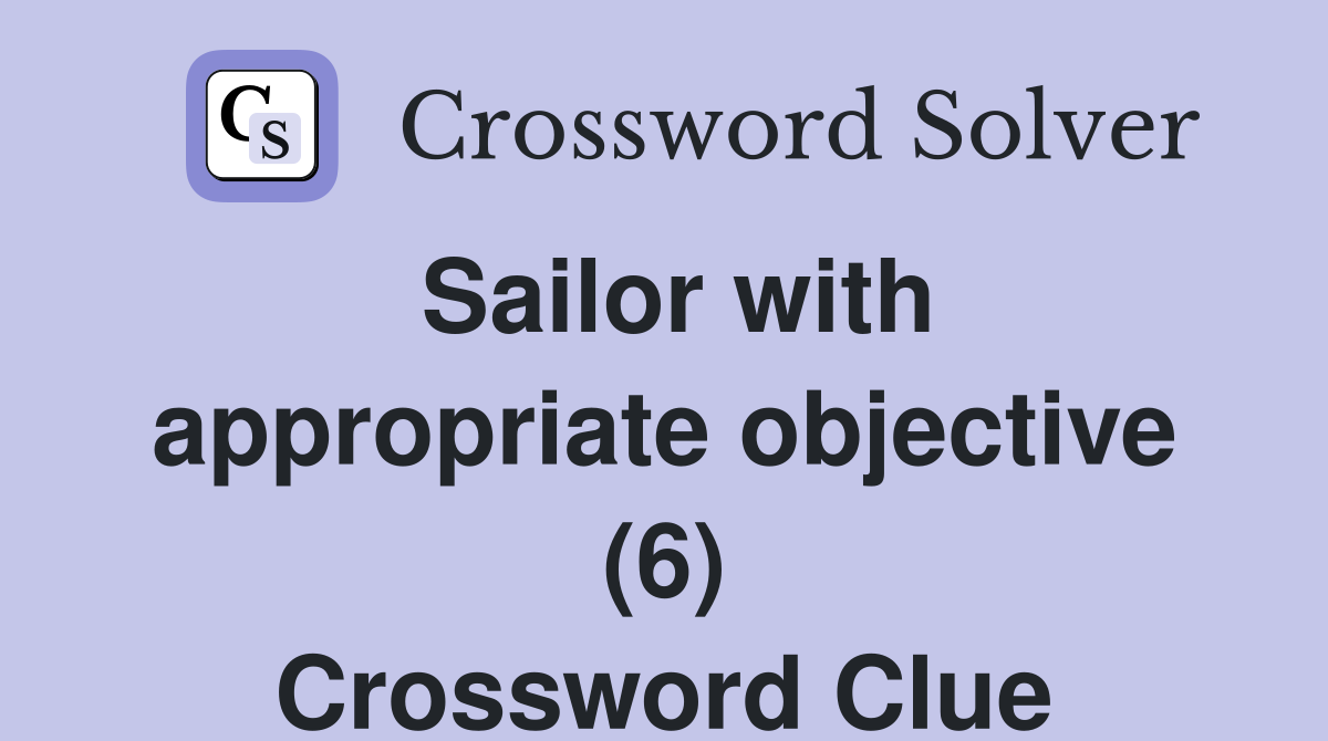 Sailor with appropriate objective (6) Crossword Clue