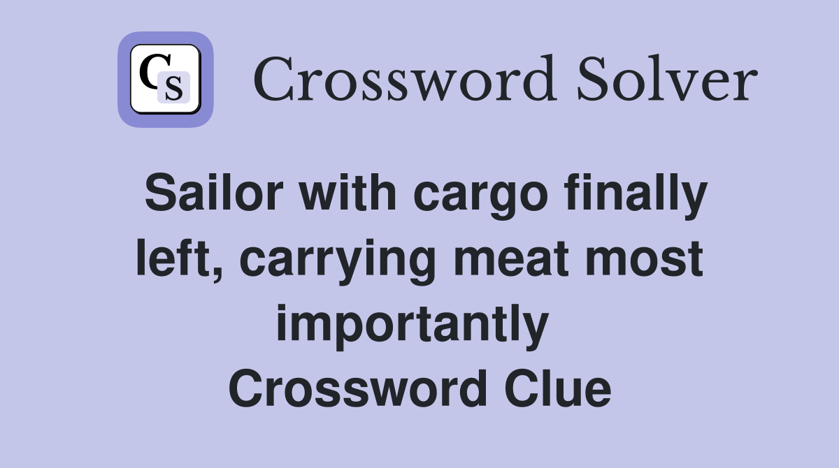 Sailor with cargo finally left, carrying meat most importantly  Crossword Clue