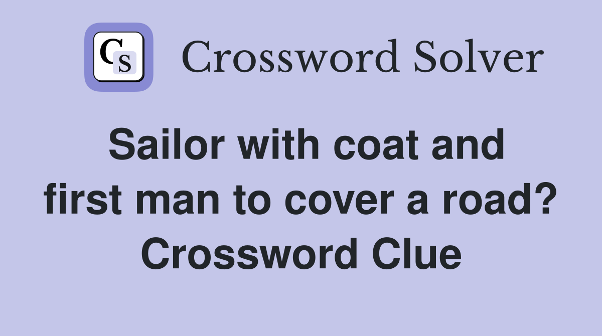 Sailor with coat and first man to cover a road? Crossword Clue