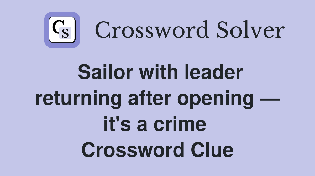 Sailor with leader returning after opening — it's a crime  Crossword Clue