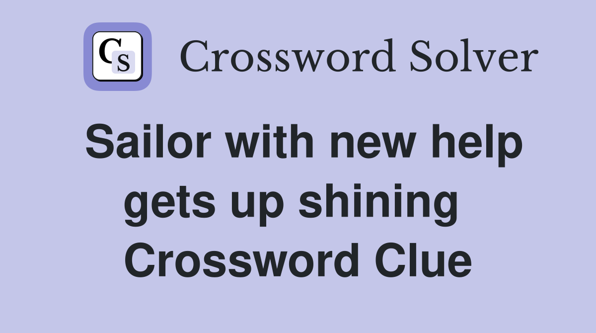 Sailor with new help gets up shining  Crossword Clue