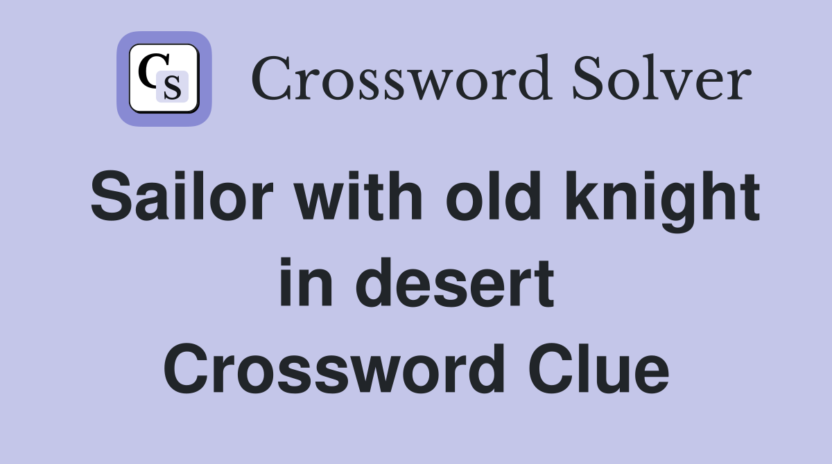 Sailor with old knight in desert Crossword Clue