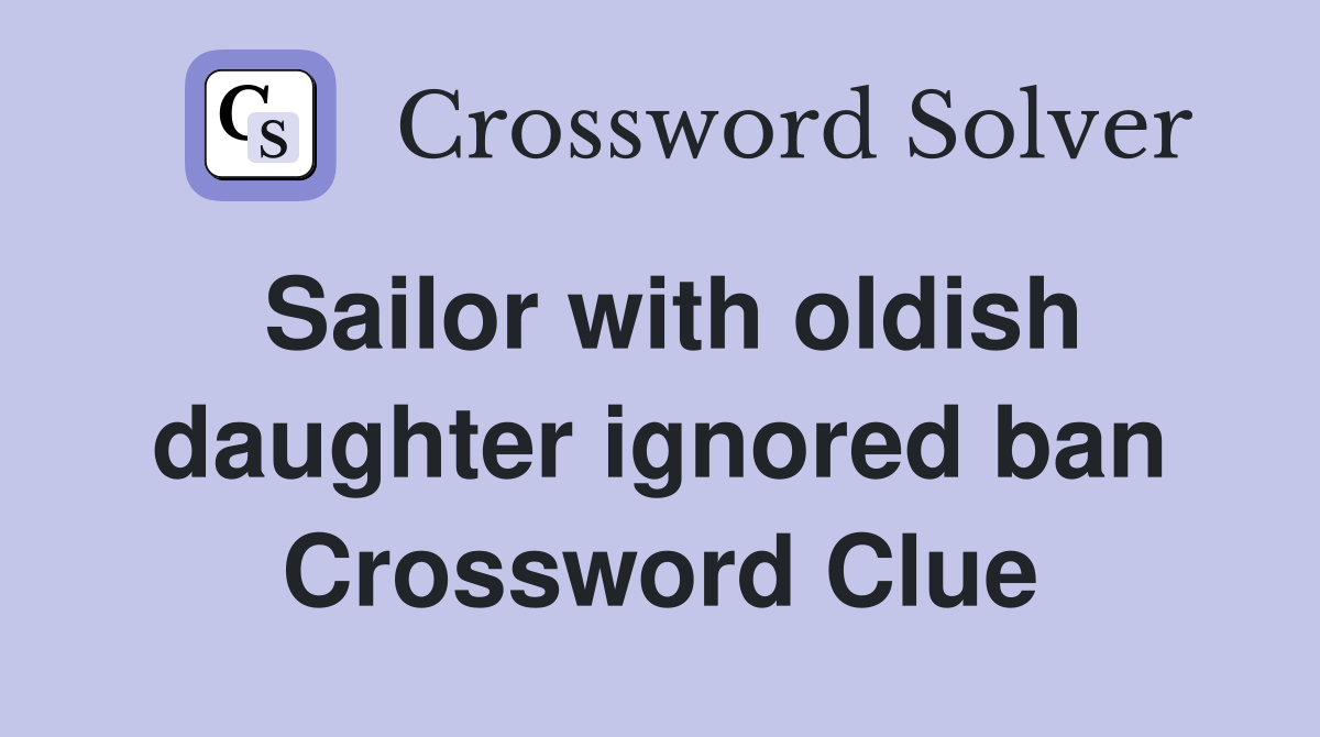 Sailor with oldish daughter ignored ban Crossword Clue