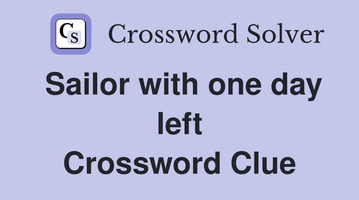 Sailor with one day left Crossword Clue
