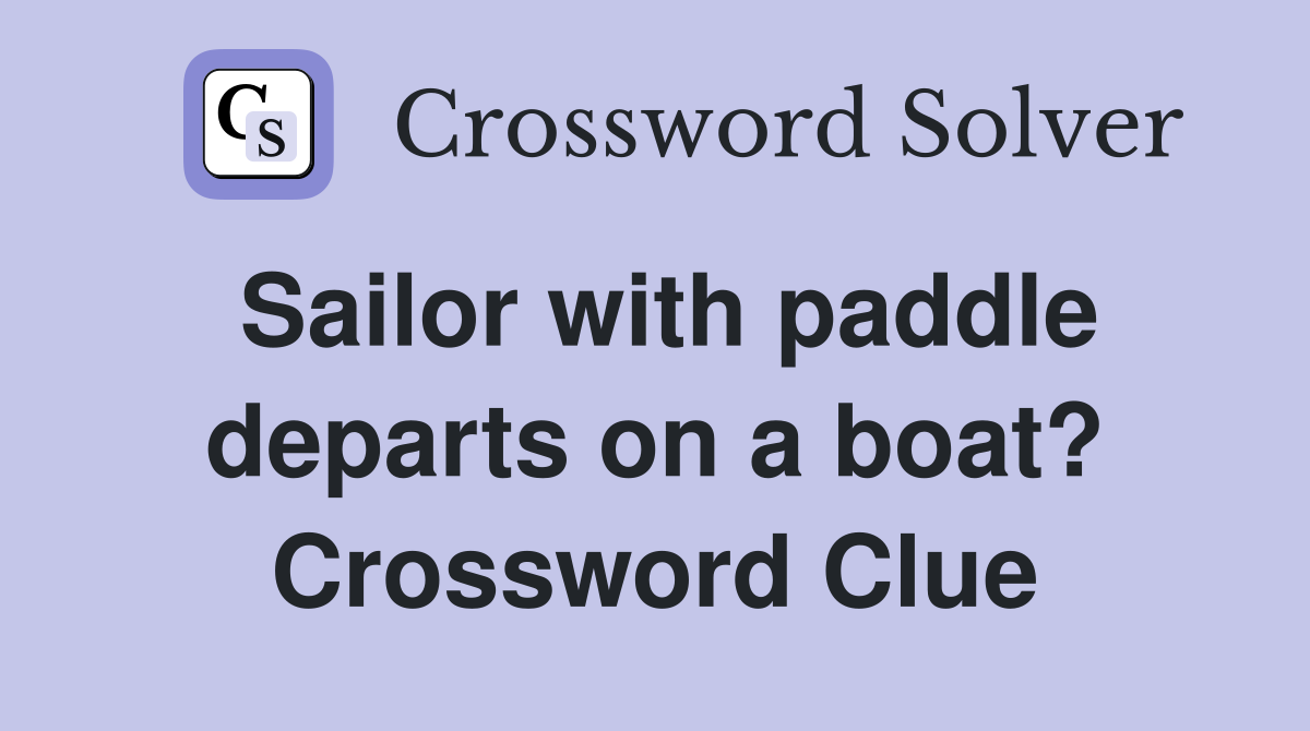 Sailor with paddle departs on a boat? Crossword Clue