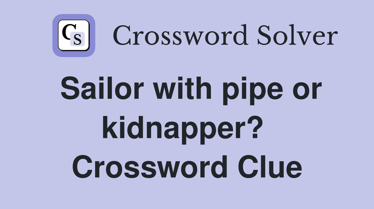 Sailor with pipe or kidnapper?  Crossword Clue