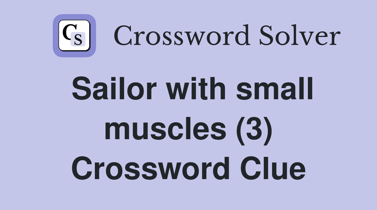 Sailor with small muscles (3) Crossword Clue