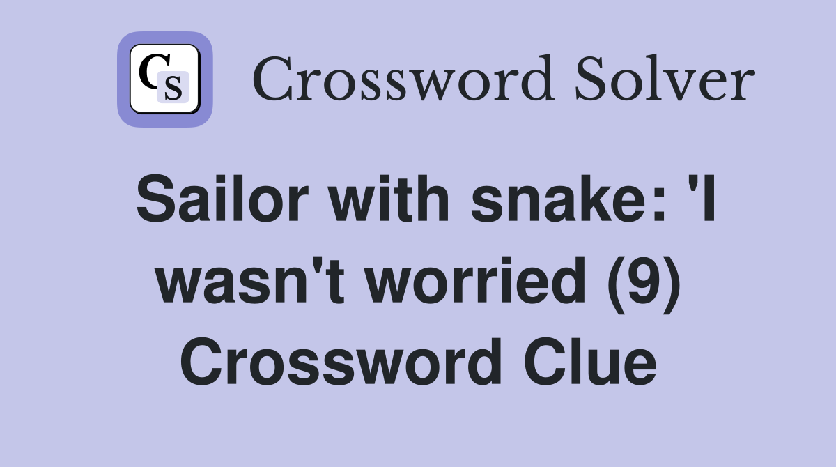 Sailor with snake: 'I wasn't worried (9) Crossword Clue