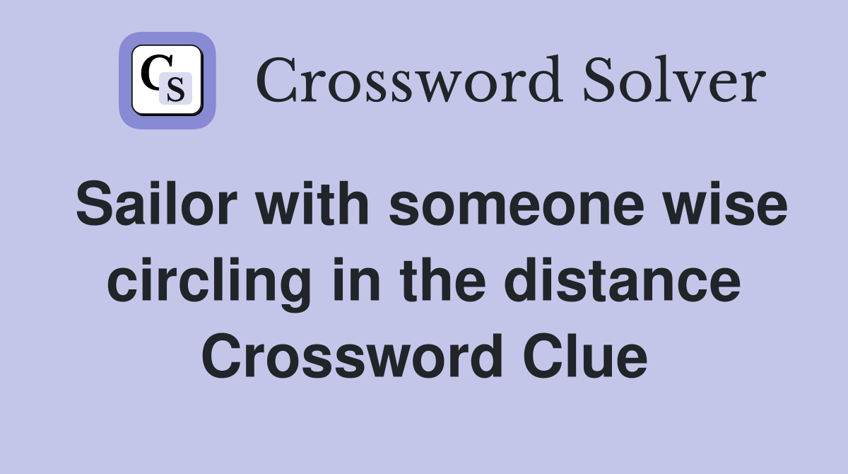 Sailor with someone wise circling in the distance Crossword Clue