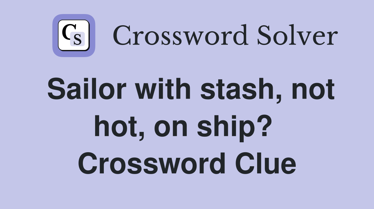 Sailor with stash, not hot, on ship?  Crossword Clue
