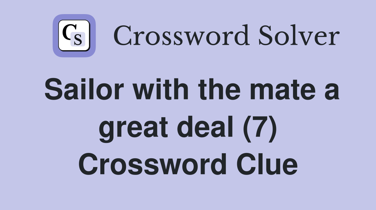 Sailor with the mate a great deal (7) Crossword Clue