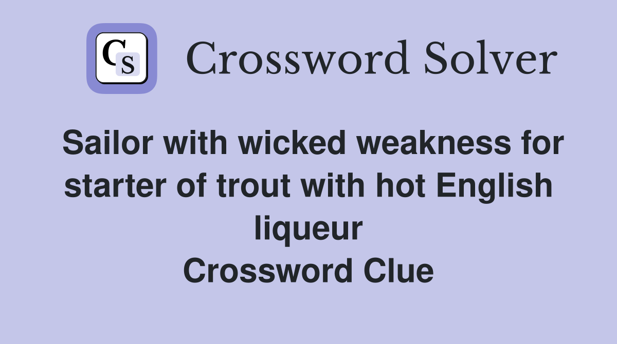 Sailor with wicked weakness for starter of trout with hot English liqueur Crossword Clue